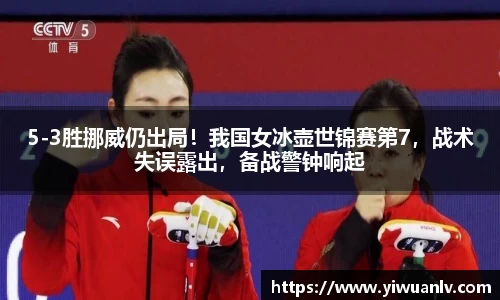 5-3胜挪威仍出局！我国女冰壶世锦赛第7，战术失误露出，备战警钟响起